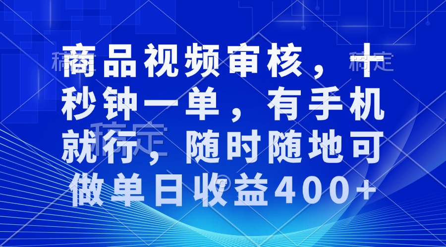 审核视频，十秒钟一单，有手机就行，随时随地可做单日收益400+-金创谷