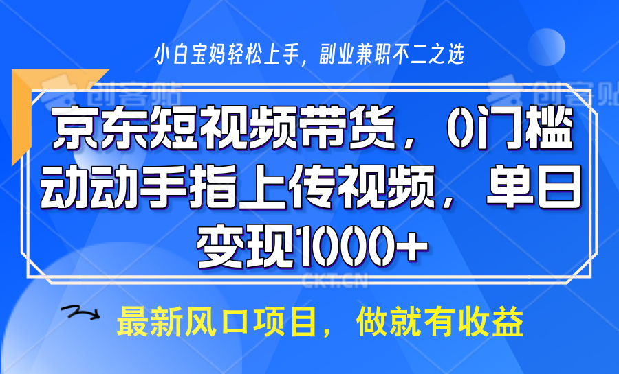 京东短视频带货，操作简单，可矩阵操作，动动手指上传视频，轻松日入1000+-金创谷