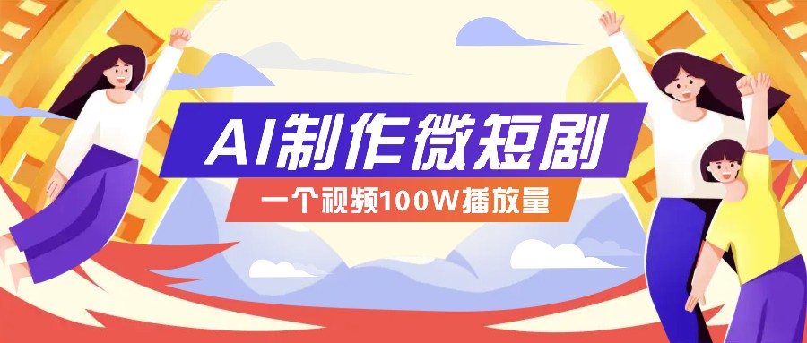 AI制作微短剧实操教程，今年最大风口一个视频100W播放量，附详细实操+变现计划-金创谷