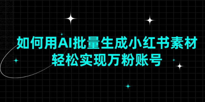 如何用AI批量生成小红书素材，轻松实现万粉账号-金创谷