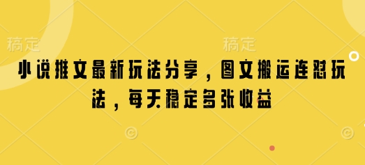 小说推文最新玩法分享，图文搬运连怼玩法，每天稳定多张收益-金创谷