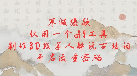 寒假爆款，仅用一个AI工具，制作3D数字人解说古诗词，开启流量密码-金创谷