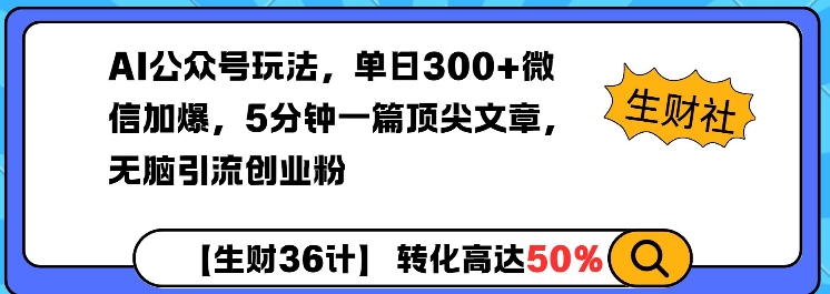 AI公众号玩法，单日300+微信加爆，5分钟一篇顶尖文章无脑引流创业粉-金创谷