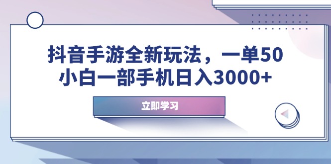 抖音手游全新玩法，一单50，小白一部手机日入3000+-金创谷