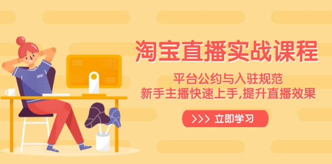 淘宝直播实战课程，平台公约与入驻规范，新手主播快速上手, 提升直播效果-金创谷