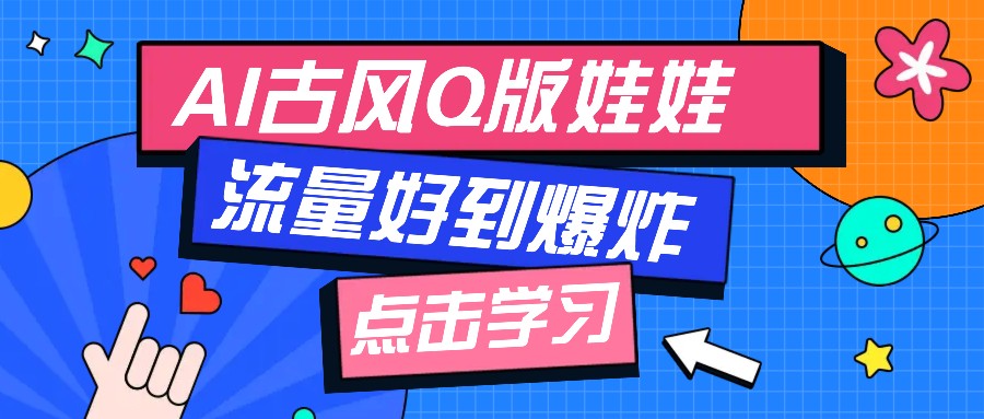 利用AI制做Q版古风娃娃视频，只需三步新手也能做出流量好到爆(附教程+提示…-金创谷