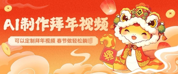 AI制作送祝福拜年视频，过年惊艳你的朋友圈可以定制拜年视频，AI一键生，春节做轻松躺Z-金创谷