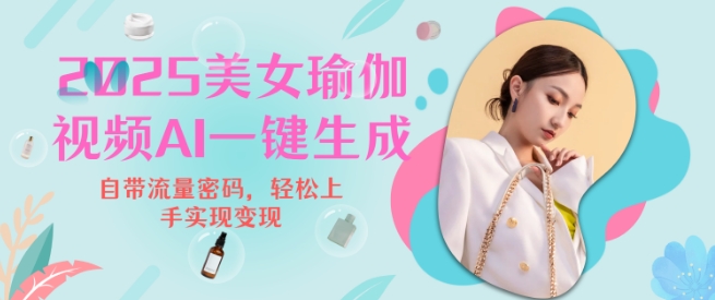 2025瑜伽美女视频，简单流量变现新玩法-金创谷