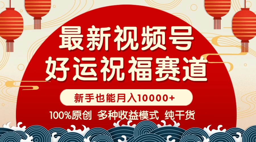 视频号【好运祝福】暴力赛道，商品橱窗-创作分成 条条爆 小白轻松上手 …-金创谷