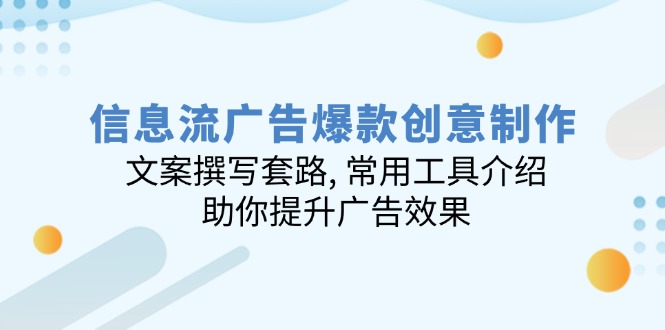 信息流广告爆款创意制作：文案撰写套路, 常用工具介绍, 助你提升广告效果-金创谷