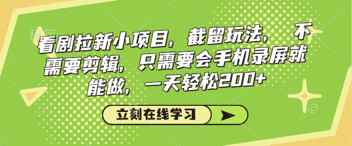 看剧拉新小项目，截留玩法， 不需要剪辑，只需要会手机录屏就能做，一天轻松200+-金创谷