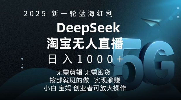 2025新一轮蓝海红利淘宝deepseek独家推出淘宝无人直播5.0躺Z项目，日入多张-金创谷