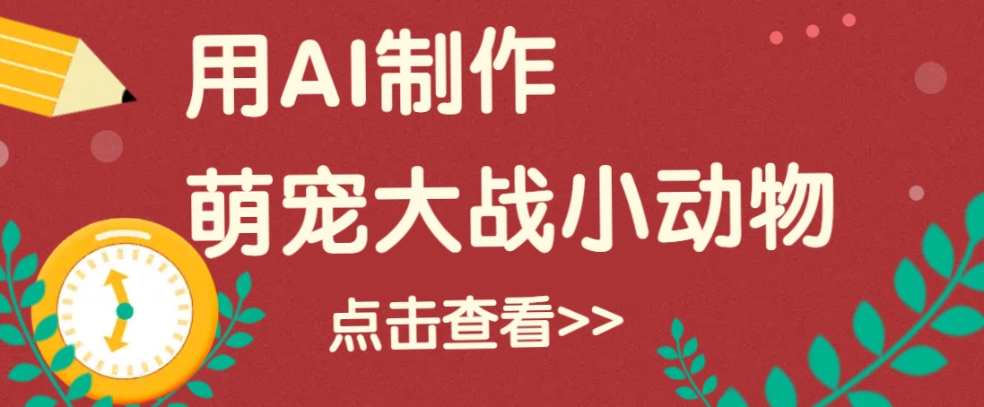 用AI制作萌娃大战小动物视频，轻松涨粉20w+(详细教程)-金创谷