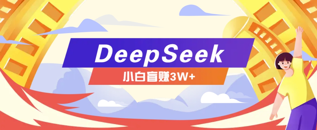 利用热门DeepSeek赚钱项目，多种变现方式小白也能盲赚3W+，就是用这个方法-金创谷
