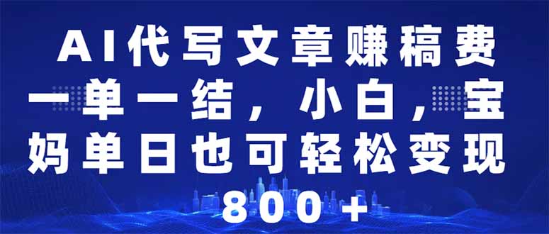 AI代写文章赚稿费，一单一结小白，宝妈单日也能轻松日入500-1000＋-金创谷