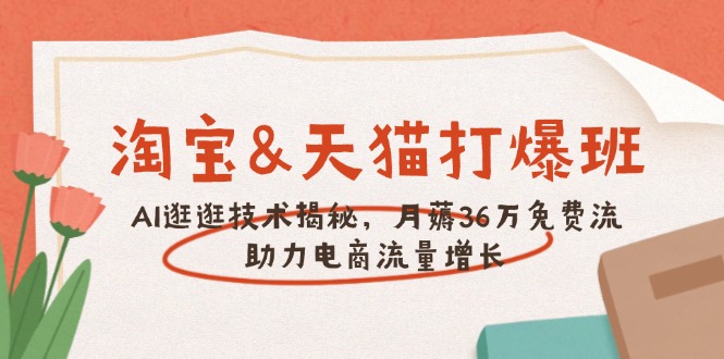 淘宝&天猫 打爆班，AI逛逛技术揭秘，月薅36万免费流，助力流量增长-金创谷