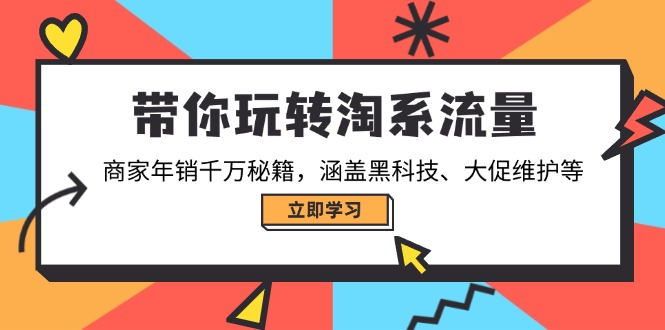 带你玩转淘系流量，商家年销千万秘籍，涵盖黑科技、大促维护等-金创谷