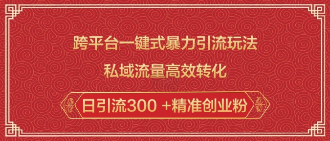 跨平台一键式暴力引流玩法，私域流量高效转化日引流300 +精准创业粉-金创谷
