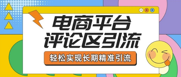 电商平台评论区引流，从基础操作到发布内容，引流技巧，轻松实现长期精准引流-金创谷