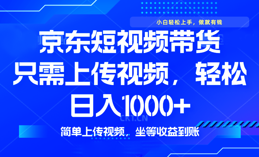 最新风口，京东短视频带货，只需上传视频，轻松日入1000+，无需剪辑，…-金创谷