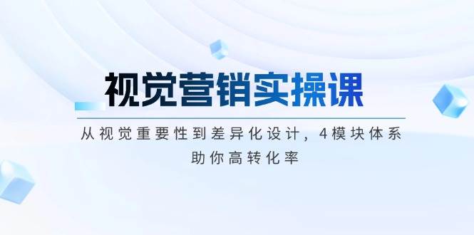 视觉营销实操课, 从视觉重要性到差异化设计, 4模块体系, 助你高转化率-金创谷