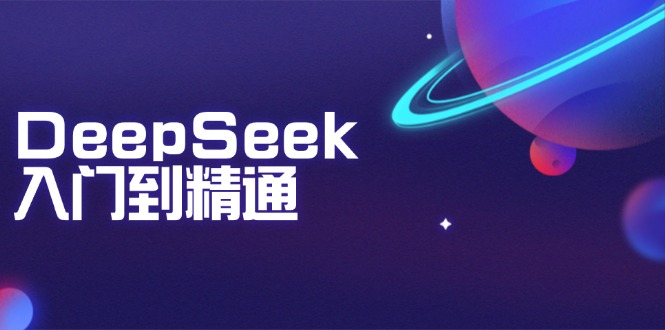 DeepSeek入门到精通：掌握文本生成、知识推理与编程辅助，提升AI应用能力-金创谷