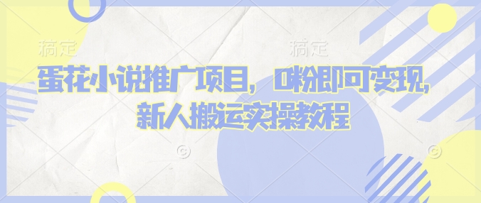 蛋花小说推文项目，0粉即可变现，新人搬运实操教程-金创谷