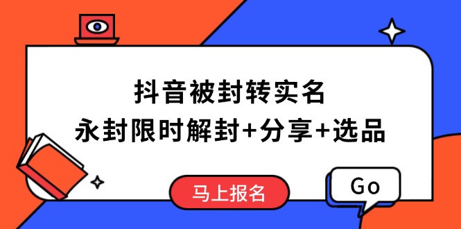 抖音被封转实名攻略，永久封禁也能限时解封，分享解封后高效选品技巧-金创谷
