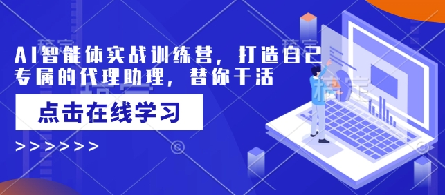 AI智能体实战训练营，打造自己专属的代理助理，替你干活-金创谷