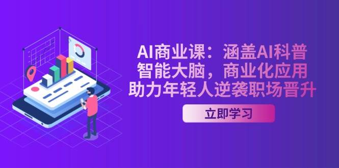 AI商业课：涵盖AI科普，智能大脑，商业化应用，助力年轻人逆袭职场晋升-金创谷