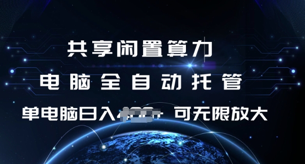 共享闲置算力，电脑全自动托管， 单机日入1张，可矩阵放大【揭秘】-金创谷