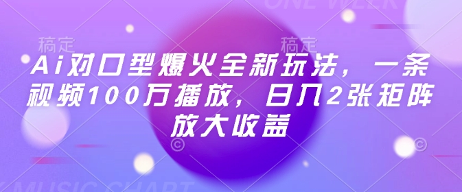 Ai对口型爆火全新玩法，一条视频100万播放，日入2张矩阵放大收益-金创谷