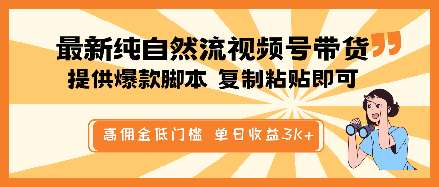 最新纯自然流视频号带货，提供爆款脚本简单 复制粘贴即可，高佣金低门槛，单日收益3K+-金创谷