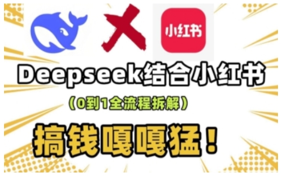 deepseek+小红书打造流量生产线实操课，0到1全流程拆解，搞钱嘎嘎猛-金创谷
