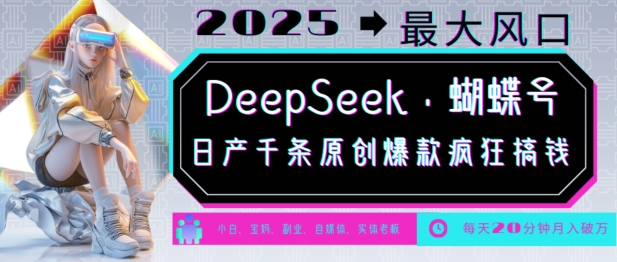 DeepSeek+蝴蝶号，2025年最大风口，日产千条原创爆款，轻松月入破W-金创谷