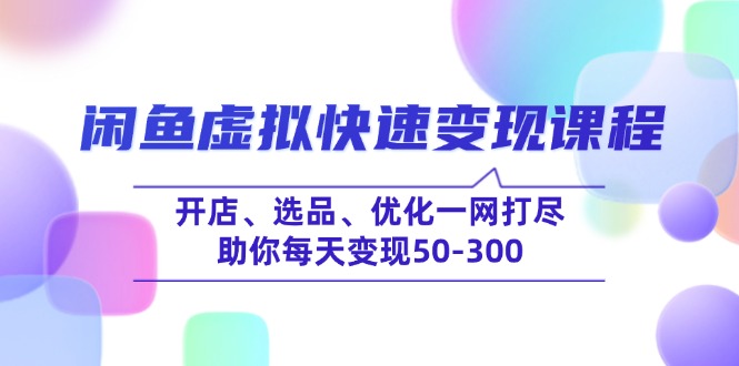 闲鱼虚拟快速变现课程，开店、选品、优化一网打尽，助你每天变现50-300-金创谷