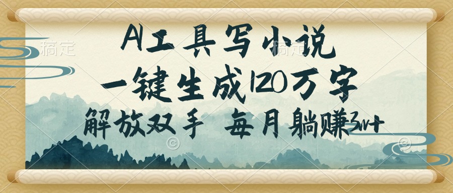 AI工具写小说，一键生成120万字，解放双手，每月躺赚3w+-金创谷