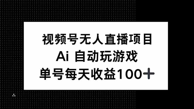 视频号无人直播项目，AI自动玩游戏，每天收益150+-金创谷