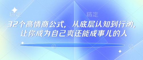 32个高情商公式，​从底层认知到行动，让你成为自己爽还能成事儿的人，133节完整版-金创谷