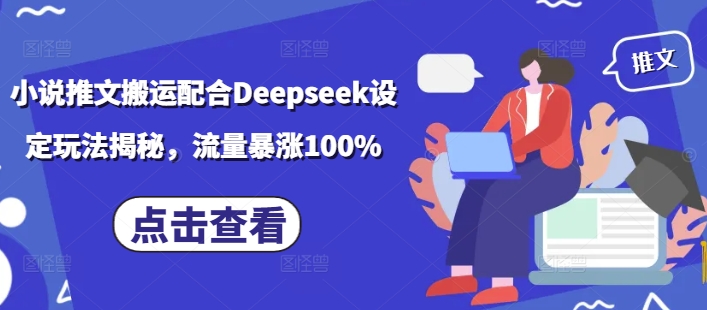小说推文搬运配合Deepseek设定玩法揭秘，流量暴涨100%-金创谷