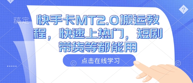 快手卡MT2.0搬运教程，快速上热门，短剧带货等都能用-金创谷