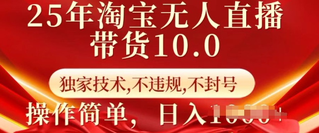 25年淘宝无人直播带货10.0   独家技术，不违规，不封号，操作简单，日入多张【揭秘】-金创谷