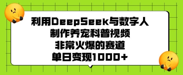 利用DeepSeek与数字人制作养宠科普视频，非常火爆的赛道，单日变现多张-金创谷