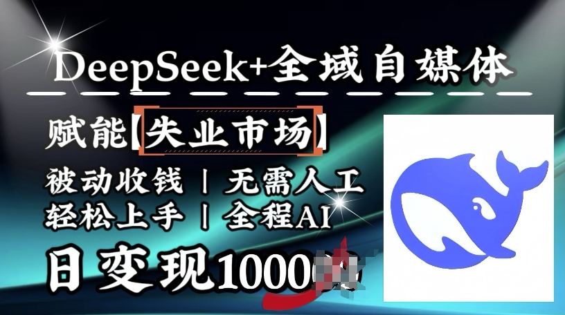 降维打击，Deepseek+全域自媒体，赋能失业市场，被动收钱，无需人工全程AI，日变现1k-金创谷