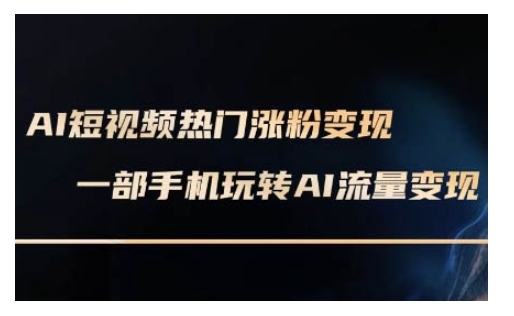 AI数字人制作短视频超级变现实操课，一部手机玩转短视频变现(更新2月)-金创谷