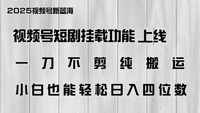 视频号短剧挂载功能上线，一刀不剪纯搬运，小白也能轻松日入四位数-金创谷