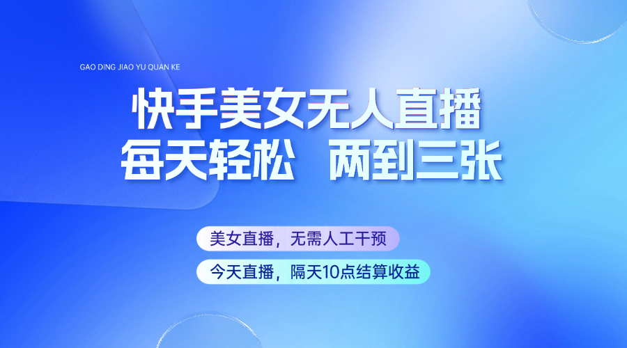 快手美女无人直播，每天最少一到两张，全程托管无需人工干涉-金创谷