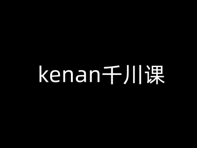 kenan千川课-kenan抖音电商巨量千川教程-金创谷