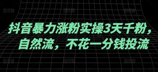 抖音暴力涨粉实操3天千粉，自然流，不花一分钱投流，实操经验分享-金创谷