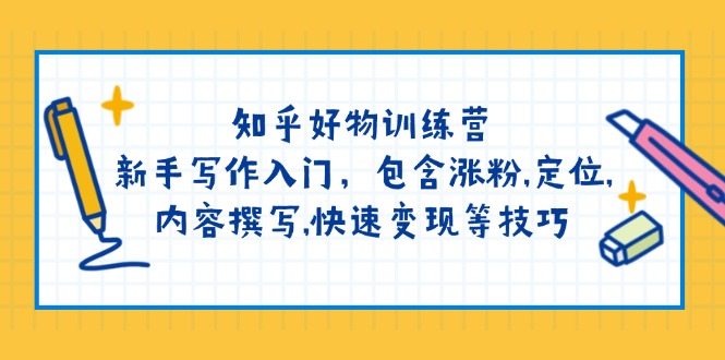 知乎好物训练营：新手写作入门，包含涨粉,定位,内容撰写,快速变现等技巧-金创谷